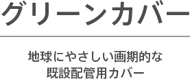 グリーンカバー　地球にやさしい画期的な既設配管用カバー